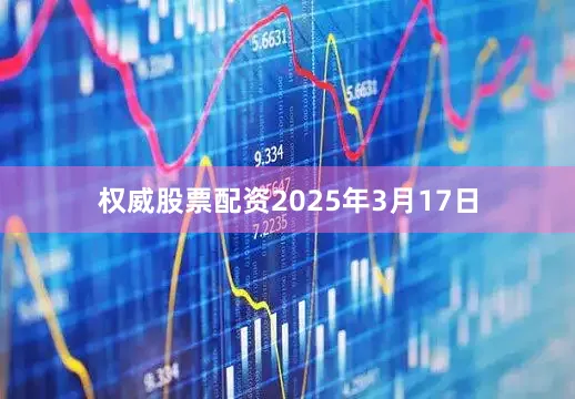 权威股票配资2025年3月17日