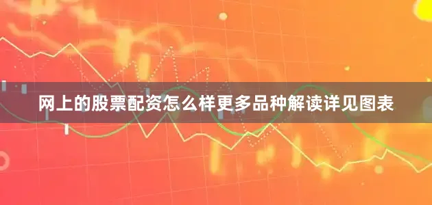 网上的股票配资怎么样更多品种解读详见图表