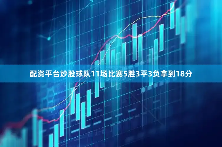 配资平台炒股球队11场比赛5胜3平3负拿到18分
