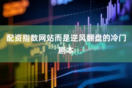 配资指数网站而是逆风翻盘的冷门剧本