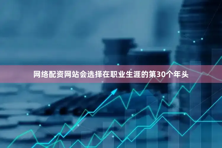 网络配资网站会选择在职业生涯的第30个年头